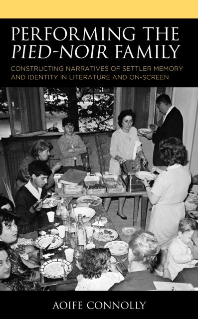 Performing the Pied-Noir Family : Constructing Narratives of Settler Memory and Identity in Literature and On-Screen