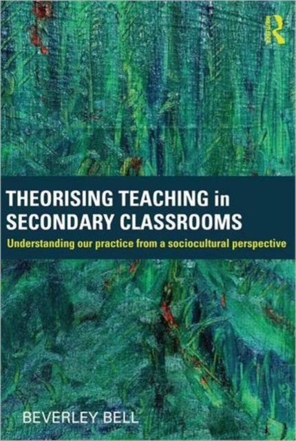 Theorising Teaching in Secondary Classrooms : Understanding our practice from a sociocultural perspective