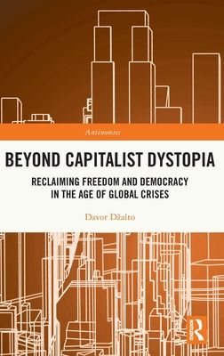 Beyond Capitalist Dystopia : Reclaiming Freedom and Democracy in the Age of Global Crises