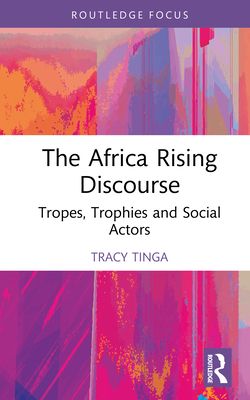 The Africa Rising Discourse : Tropes, Trophies and Social Actors
