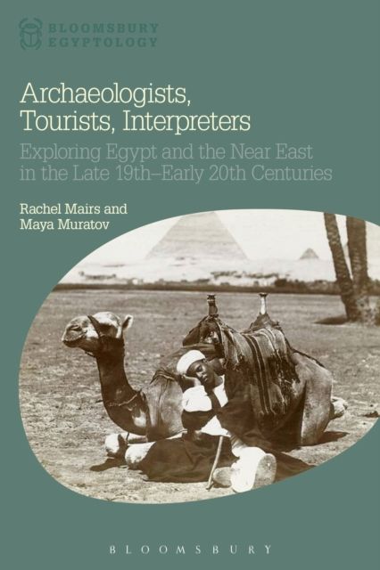 Archaeologists, Tourists, Interpreters : Exploring Egypt and the Near East in the Late 19th–Early 20th Centuries