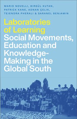 Laboratories of Learning : Social Movements, Education and Knowledge-Making in the Global South