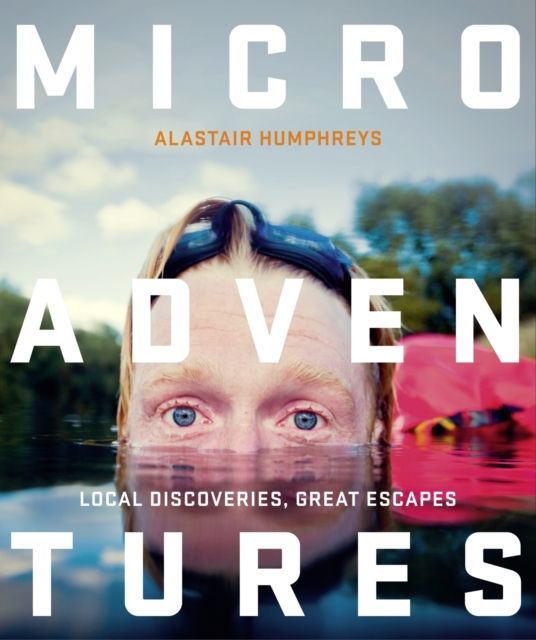 Microadventures : Local Discoveries for Great Escapes