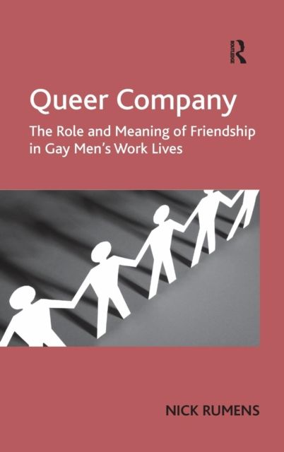 Queer Company : The Role and Meaning of Friendship in Gay Men's Work Lives