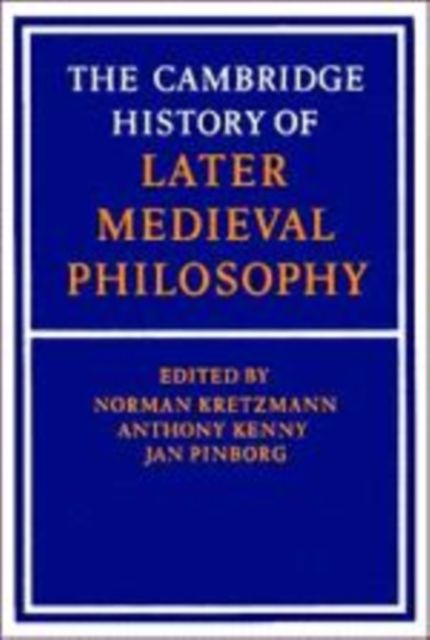 The Cambridge History of Later Medieval Philosophy : From the Rediscovery of Aristotle to the Disintegration of Scholasticism, 1100–1600