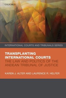 Transplanting International Courts : The Law and Politics of the Andean Tribunal of Justice