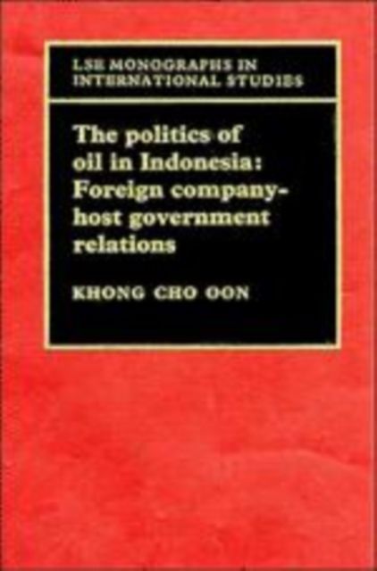 The Politics of Oil in Indonesia : Foreign Company-Host Government Relations