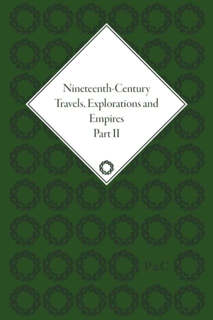 Nineteenth-Century Travels, Explorations and Empires, Part II (set) : Writings from the Era of Imperial Consolidation, 1835-1910