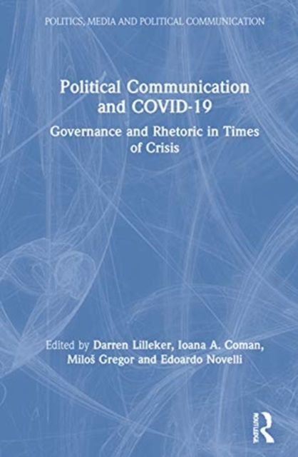 Political Communication and COVID-19 : Governance and Rhetoric in Times of Crisis