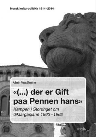 Der er Gift paa Pennen hans : kampen i Stortinget om diktargasjane 1863-1962 : norsk kulturpolitikk 1814 - 2014