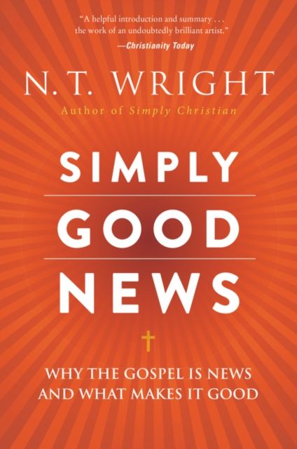 Simply Good News : Why the Gospel Is News and What Makes It Good