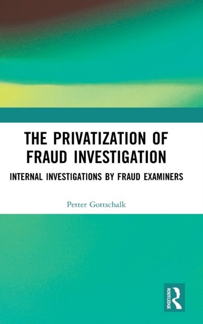 The Privatization of Fraud Investigation : Internal Investigations by Fraud Examiners
