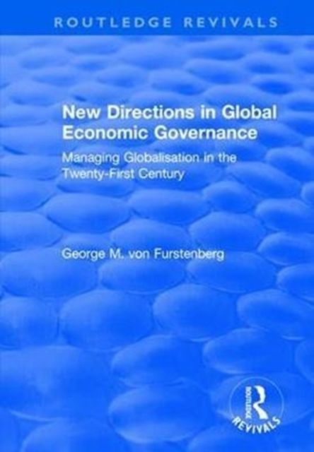 New Directions in Global Economic Governance : Managing Globalisation in the Twenty-First Century