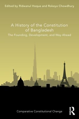 A History of the Constitution of Bangladesh : The Founding, Development, and Way Ahead