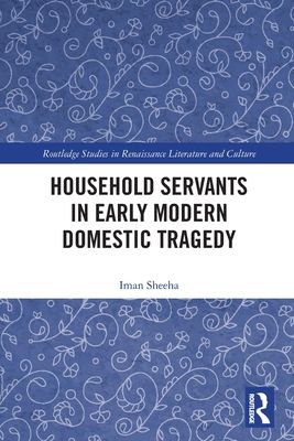 Household Servants in Early Modern Domestic Tragedy