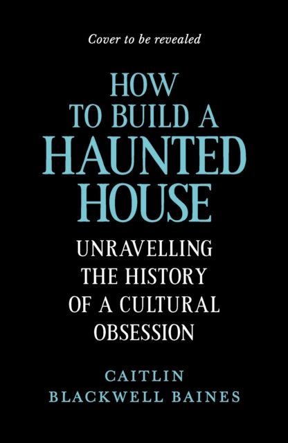 How to Build a Haunted House : The History of a Cultural Obsession