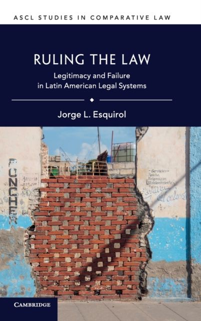Ruling the Law : Legitimacy and Failure in Latin American Legal Systems