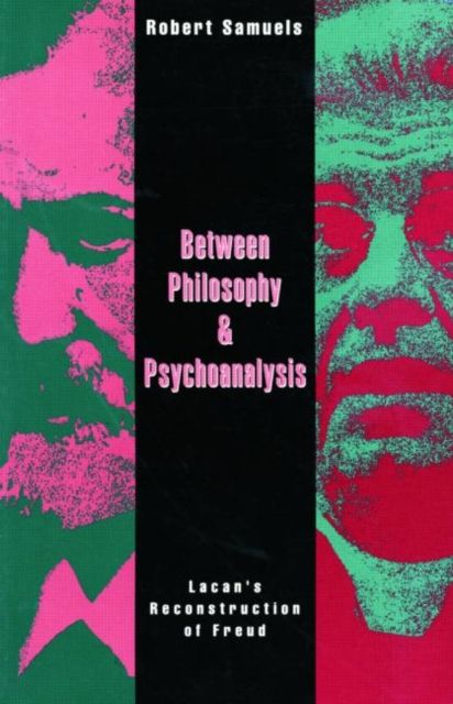 Between Philosophy and Psychoanalysis : Lacan's Reconstruction of Freud