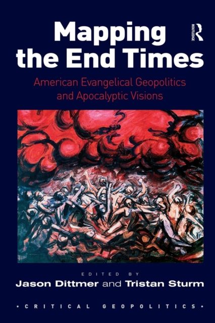 Mapping the End Times : American Evangelical Geopolitics and Apocalyptic Visions