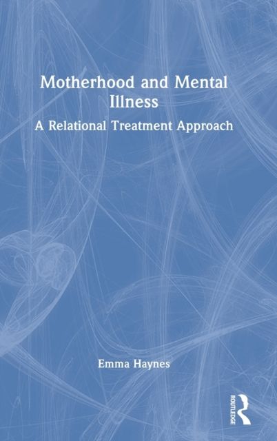 Motherhood and Mental Illness : A Relational Treatment Approach
