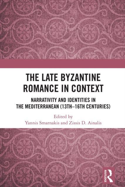The Late Byzantine Romance in Context : Narrativity and Identities in the Mediterranean (13th–16th Centuries)