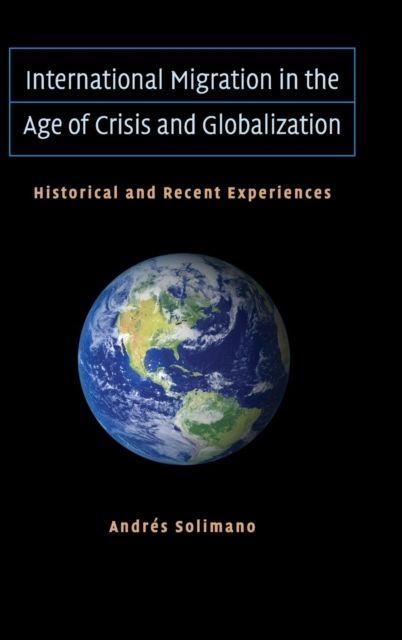 International Migration in the Age of Crisis and Globalization : Historical and Recent Experiences
