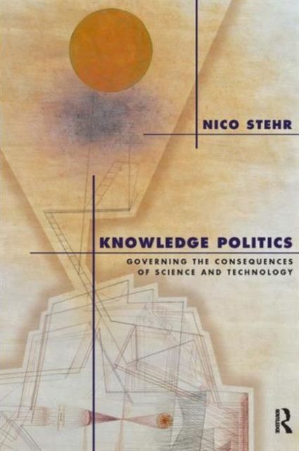 Knowledge Politics : Governing the Consequences of Science and Technology