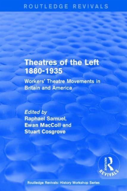 Routledge Revivals: Theatres of the Left 1880-1935 (1985) : Workers' Theatre Movements in Britain and America