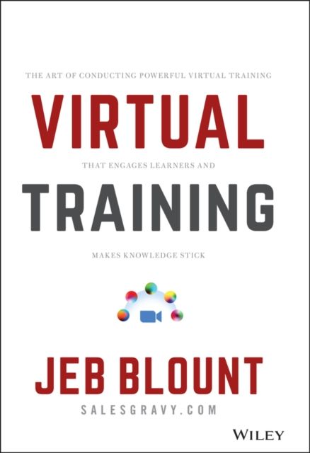 Virtual Training : The Art of Conducting Powerful Virtual Training that Engages Learners and Makes Knowledge Stick