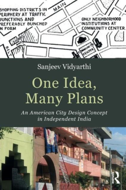 One Idea, Many Plans : An American City Design Concept in Independent India