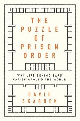 The Puzzle of Prison Order : Why Life Behind Bars Varies Around the World