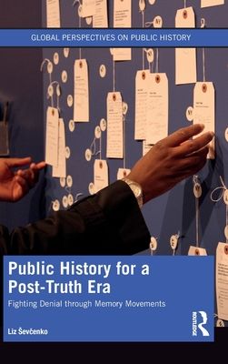 Public History for a Post-Truth Era : Fighting Denial through Memory Movements