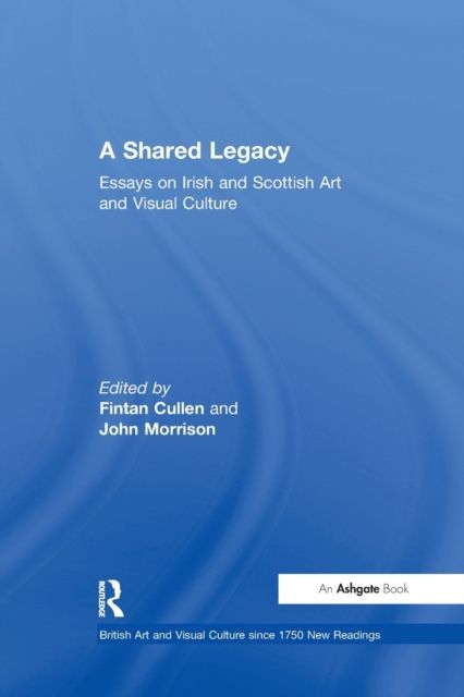 A Shared Legacy : Essays on Irish and Scottish Art and Visual Culture