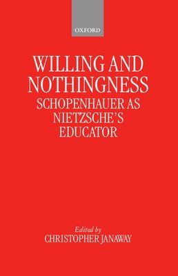Willing and Nothingness : Schopenhauer as Nietzsche's Educator