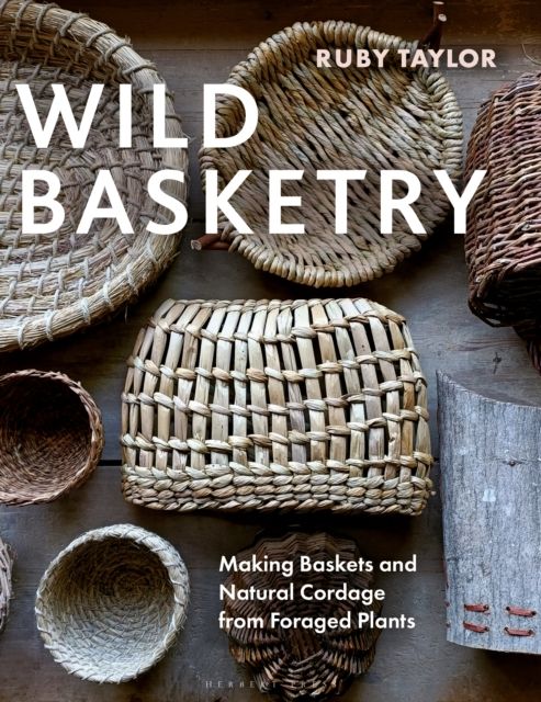 Wild basketry : making baskets and natural cordage from foraged plants