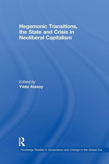 Hegemonic Transitions, the State and Crisis in Neoliberal Capitalism