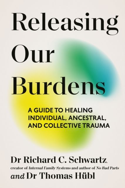 Releasing our Burdens : A Guide to Healing Individual, Ancestral and Collective Trauma