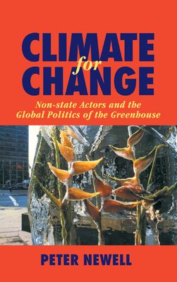 Climate for Change : Non-State Actors and the Global Politics of the Greenhouse