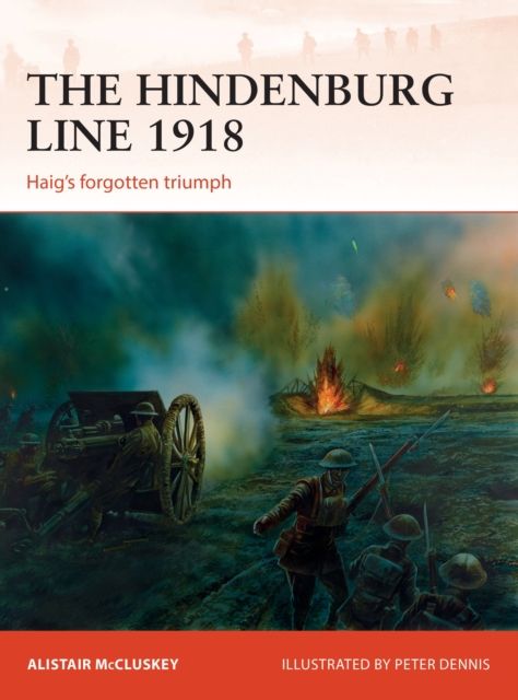 The Hindenburg Line 1918 : Haig’s forgotten triumph