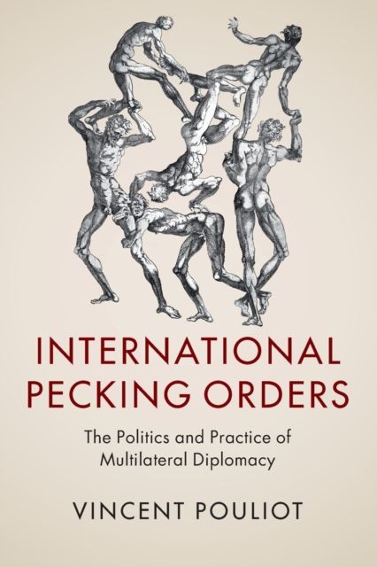 International Pecking Orders : The Politics and Practice of Multilateral Diplomacy