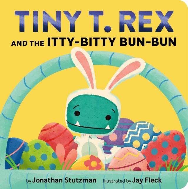 Tiny T. Rex and the Itty-Bitty Bun-Bun : An Easter and Springtime Story