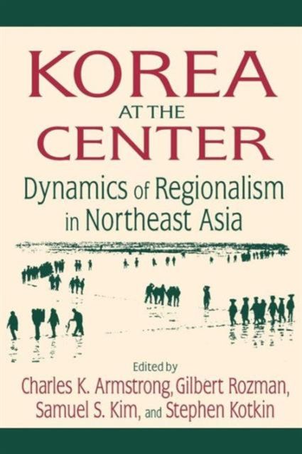 Korea at the Center: Dynamics of Regionalism in Northeast Asia : Dynamics of Regionalism in Northeast Asia