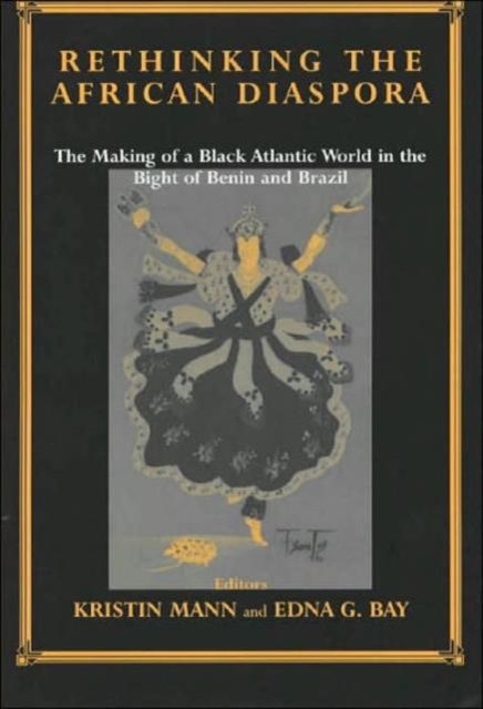 Rethinking the African Diaspora : The Making of a Black Atlantic World in the Bight of Benin and Brazil