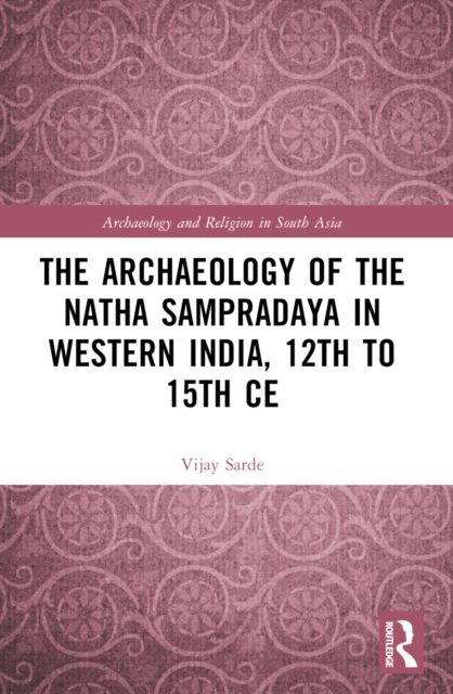 The Archaeology of the Natha Sampradaya in Western India, 12th to 15th Century