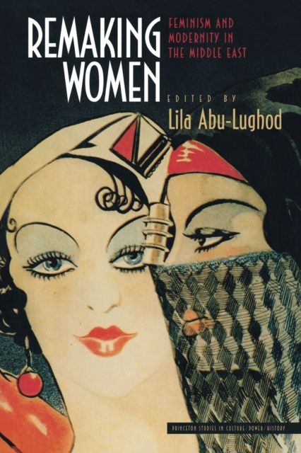 Remaking Women : Feminism and Modernity in the Middle East