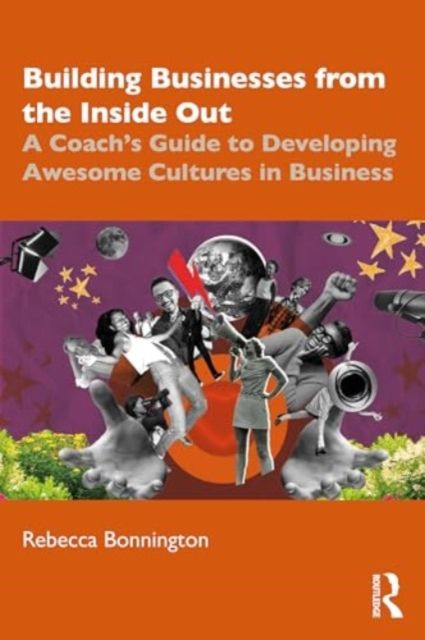 Building Businesses from the Inside Out : A Coach’s Guide to Developing Awesome Cultures in Business