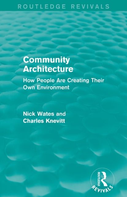 Community Architecture (Routledge Revivals) : How People Are Creating Their Own Environment