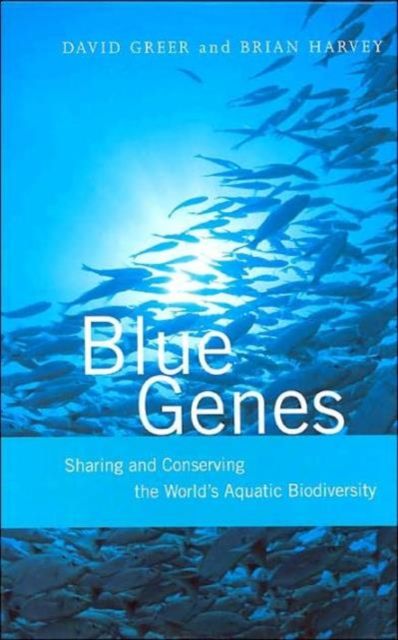 Blue Genes : Sharing and Conserving the World's Aquatic Biodiversity