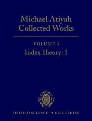 Michael Atiyah Collected Works : Volume 3: Index Theory 1