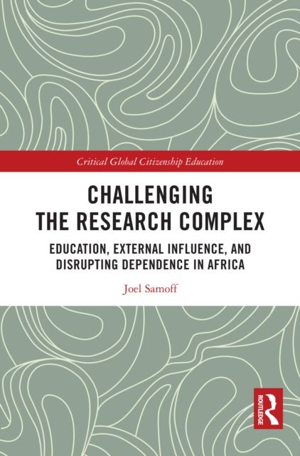 Challenging the Research Complex : Education, External Influence, and Disrupting Dependence in Africa
